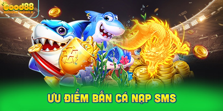 Ưu điểm vượt trội của game bắn cá nạp SMS