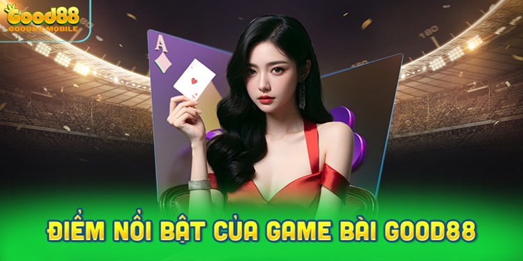 Những Điểm Nổi Bật Của Game Bài Good88