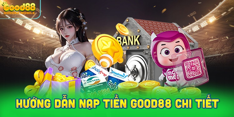 Hướng dẫn nạp tiền Good88 chi tiết từ A-Z