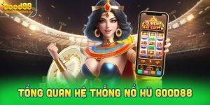 Tổng quan hệ thống nổ hũ Good88