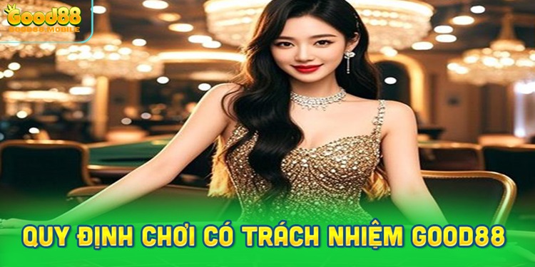 Quy định chi tiết về chính sách chơi có trách nhiệm Good88 