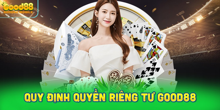 Quy định quyền riêng tư Good88: Các điều khoản quan trọng cần biết
