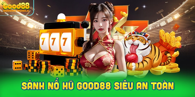 Sảnh nổ hũ Good88 siêu an toàn