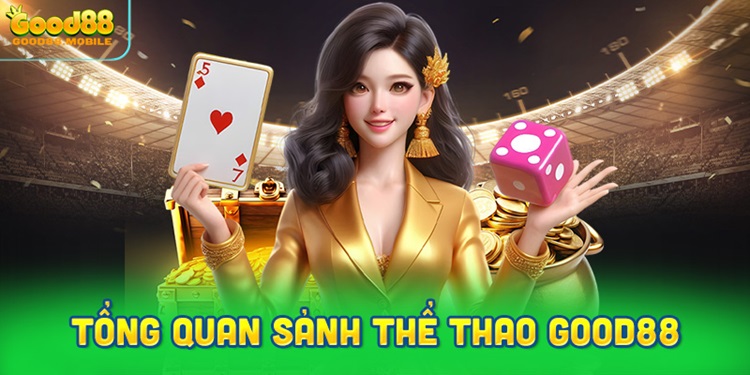 Thể Thao Good88 – Cá cược hấp dẫn với hàng loạt trận đấu sôi động