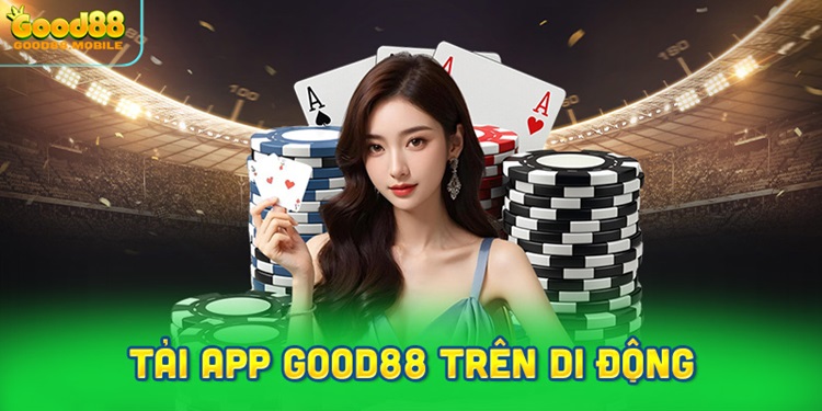 Tải App Good88 trên di động – Những lợi ích không thể bỏ qua