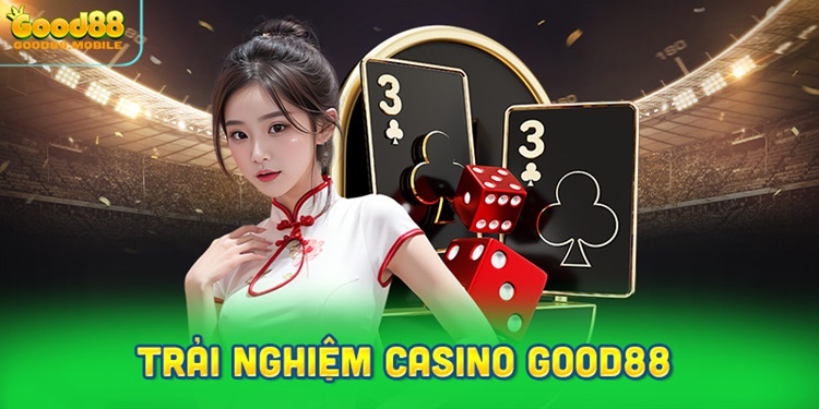 Trải nghiệm thực tế khi sử dụng Casino Good88