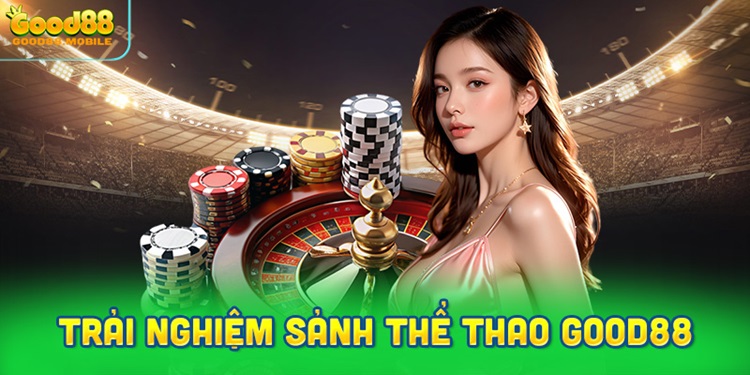 Trải nghiệm theo dõi và sử dụng tại thể thao Good88